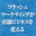 フラッシュマーケティングが店舗ビジネスを変える